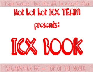 I work because I love this shit. I`m a nepali ICXer
SAGARMATHA MC – TOP OF THE WORLD
Hot hot hot ICX TEAM
presents:
ICX BOOK
 