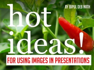 for using images in presentations
By Bipul Deb Nath
 