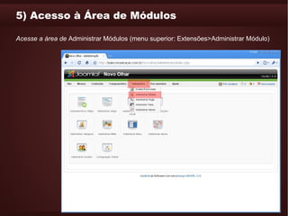 5) Acesso à Área de Módulos

Acesse a área de Administrar Módulos (menu superior: Extensões>Administrar Módulo)
 
