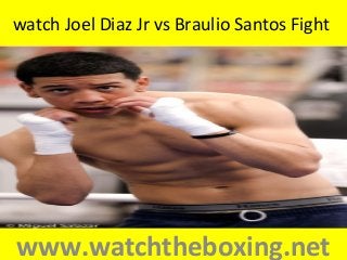 watch Joel Diaz Jr vs Braulio Santos Fight
www.watchtheboxing.net
 