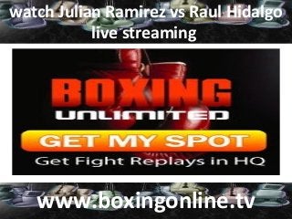 watch Julian Ramirez vs Raul Hidalgo
live streaming
www.boxingonline.tv
 