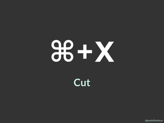 @jewlofthelotus
⌘+X
Cut
 