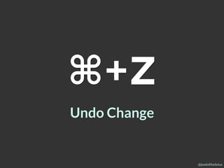 @jewlofthelotus
⌘+Z
Undo Change
 