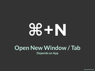 @jewlofthelotus
⌘+N
Open New Window / Tab
Depends on App
 
