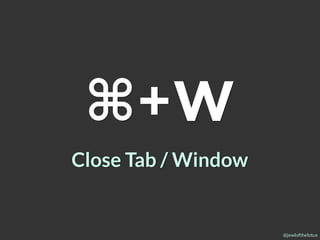 @jewlofthelotus
⌘+W
Close Tab / Window
 