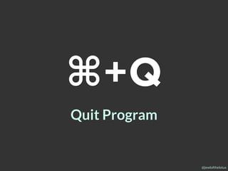 @jewlofthelotus
⌘+Q
Quit Program
 