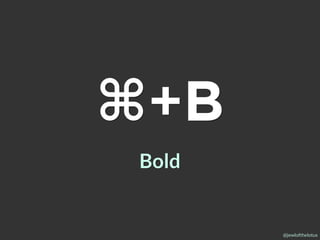 @jewlofthelotus
⌘+B
Bold
 