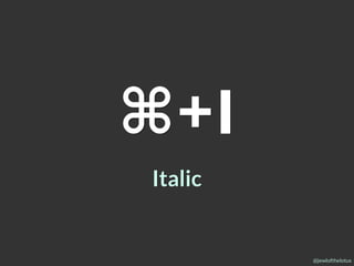 @jewlofthelotus
⌘+I
Italic
 