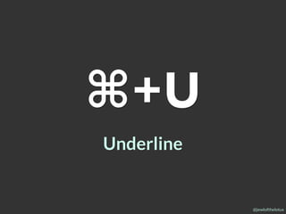 @jewlofthelotus
⌘+U
Underline
 