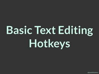 @jewlofthelotus
Basic Text Editing
Hotkeys
 