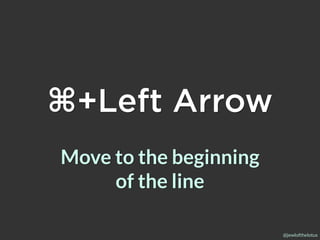 @jewlofthelotus
⌘+Left Arrow
Move to the beginning
of the line
 