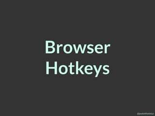 @jewlofthelotus
Browser
Hotkeys
 