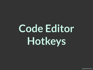 @jewlofthelotus
Code Editor
Hotkeys
 