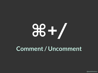 @jewlofthelotus
⌘+/
Comment / Uncomment
 