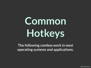 @jewlofthelotus
Common
Hotkeys
The following combos work in most
operating systems and applications.
 