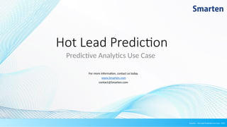 Hot Lead Prediction
Predictive Analytics Use Case
For more information, contact us today.
www.Smarten.com
contact@Smarten.com
Smarten – Hot Lead Prediction Use Case - 2025
 