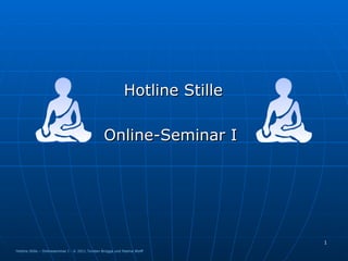 Info-Abend zur Bodhisattva-Schule ,[object Object],[object Object],Hotline Stille – Onlineseminar I -  © 2011 Torsten Brügge und Padma Wolff 