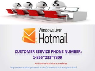 http://www.mailsupportservice.com/hotmail-technical-support.html
And More detail visit our website
 