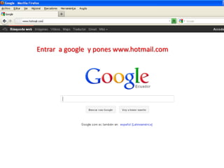 Entrar a google y pones www.hotmail.com
 