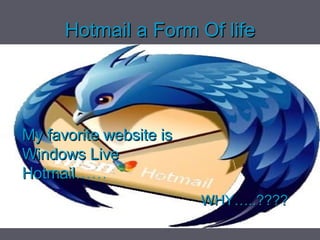 Hotmail  a Form Of life ,[object Object],My favorite website is Windows Live Hotmail …… 