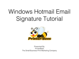 Windows Hotmail Email
Signature Tutorial

Presented By:
PrinterBees
The Small Business Print Marketing Company

 