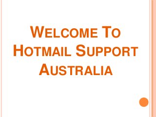 WELCOME TO
HOTMAIL SUPPORT
AUSTRALIA
 