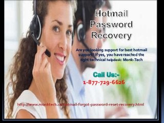 Are you looking support for best hotmail
support? If yes, you have reached the
right technical helpdesk: Monk-Tech
1-877-729-6626
 