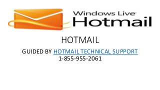 HOTMAIL
GUIDED BY HOTMAIL TECHNICAL SUPPORT
1-855-955-2061
 