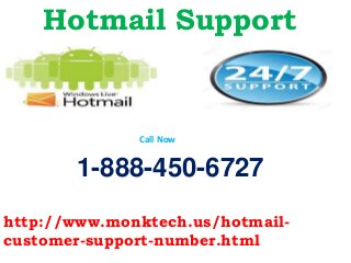 Hotmail Support
1-888-450-6727
http://www.monktech.us/hotmail-
customer-support-number.html
Call Now
 
