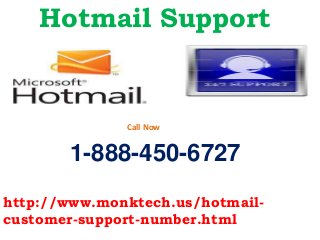 Hotmail Support
1-888-450-6727
http://www.monktech.us/hotmail-
customer-support-number.html
Call Now
 