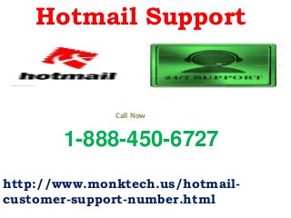 Hotmail Support
1-888-450-6727
http://www.monktech.us/hotmail-
customer-support-number.html
Call Now
 