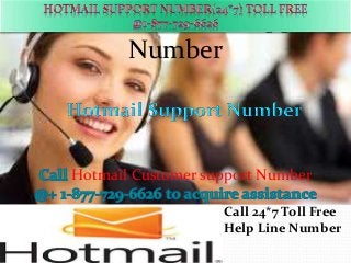 Hotmail Customer support
Number
Hotmail Customer support Number
Call 24*7 Toll Free
Help Line Number
 
