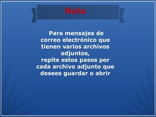 Nota

    Para mensajes de
 correo electrónico que
 tienen varios archivos
        adjuntos,
 repite estos pasos por
cada archivo adjunto que
 desees guardar o abrir
 