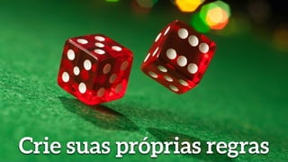 Crie suas próprias regras
 