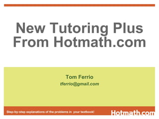 New Tutoring Plus From Hotmath.com Tom Ferrio [email_address] 
