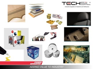 Industrial Suppliers of Sealants and Adhesives
ADDING VALUE TO INDUSTRY
 