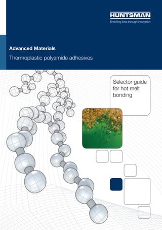 Advanced Materials
Thermoplastic polyamide adhesives



                                    Selector guide
                                    for hot melt
                                    bonding
 