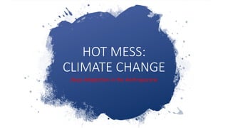 HOT MESS:
CLIMATE CHANGE
Deep Adaptation in the Anthropocene
 