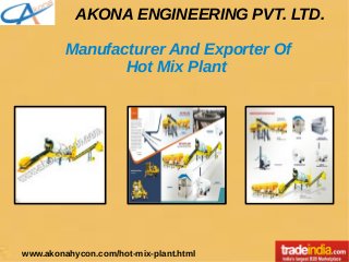 AKONA ENGINEERING PVT. LTD.
Manufacturer And Exporter Of
Hot Mix Plant
www.akonahycon.com/hot-mix-plant.html
 