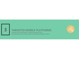 3

TARGETED	
  MOBILE	
  PLATFORMS
Carefully	
  select	
  the	
  plaKorms,	
  especially	
  deeply	
  look	
  into:
App	
  Popularity/	
  Users	
  Proﬁle/	
  Features/	
  Adver4sing	
  Flexibility/	
  Traﬃcs

 
