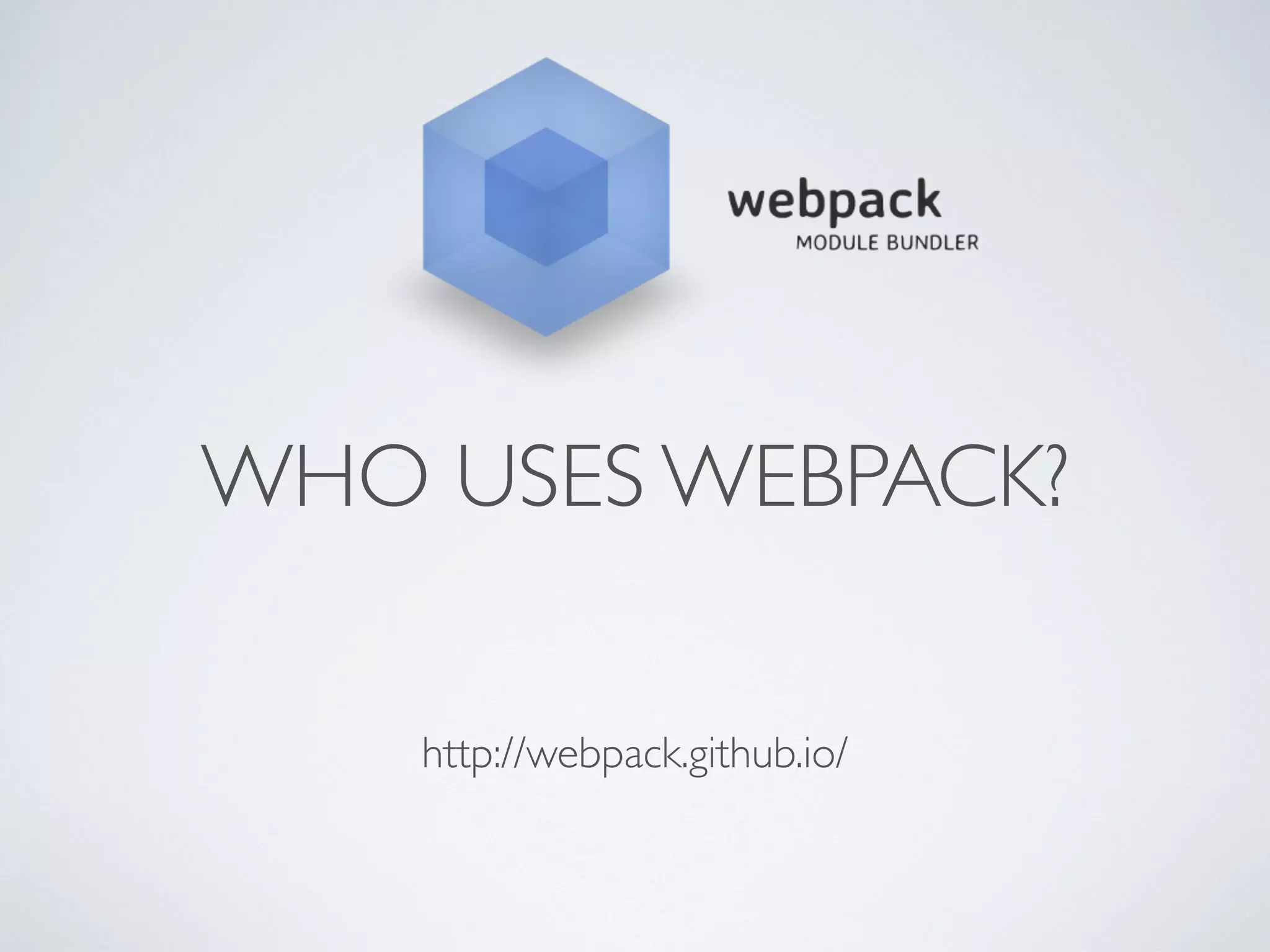 WHO USES WEBPACK?
http://webpack.github.io/