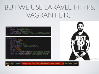 BUT WE USE LARAVEL, HTTPS,
VAGRANT, ETC.