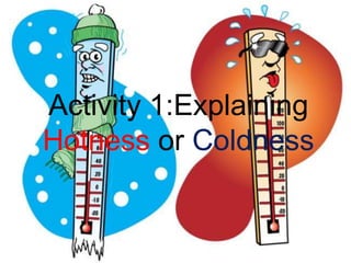 Activity 1:Explaining
Hotness or Coldness
 
