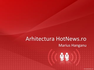 Arhitectura HotNews.ro
Marius Hanganu
 
