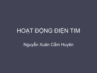 HOẠT ĐỘNG ĐIỆN TIM
Nguyễn Xuân Cẩm Huyên
 