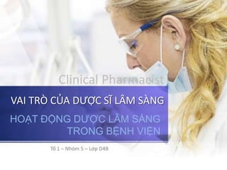 VAI TRÒ CỦA DƯỢC SĨ LÂM SÀNG
HOẠT ĐỘNG DƯỢC LÂM SÀNG
TRONG BỆNH VIỆN
Clinical Pharmacist
Tổ 1 – Nhóm 5 – Lớp D4B
 