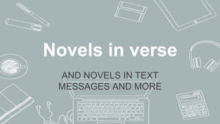 Novels in verse
AND NOVELS IN TEXT
MESSAGES AND MORE
 