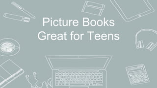 Picture Books
Great for Teens
 