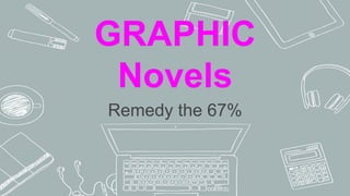 GRAPHIC
Novels
Remedy the 67%
 