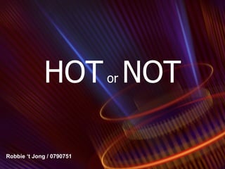 HOT  or  NOT Robbie ‘t Jong / 0790751 